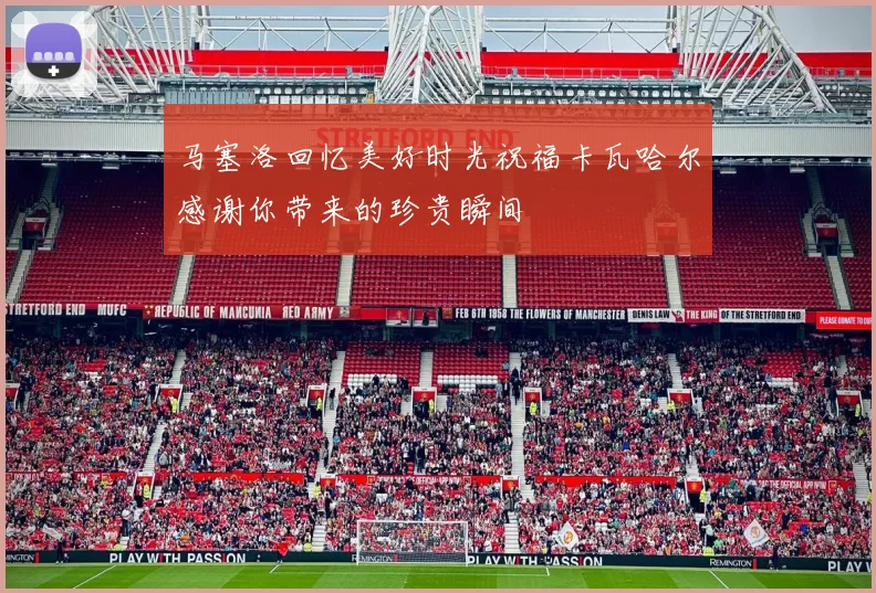 马塞洛回忆美好时光祝福卡瓦哈尔感谢你带来的珍贵瞬间